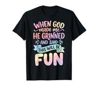 When God Made Me He Grinned And Said This Will Be Fun Maglietta