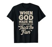 When God Made Me He Grinned And Said This'll Be Fun Joke Maglietta