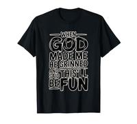 When God Made Me He Grinned And Said This'll Be Fun Maglietta