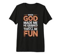 When God Made Me He Grinned And Said This'll Be Fun Maglietta Premium