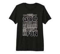 When God Made Me He Grinned And Said This'll Be Fun Maglietta Premium
