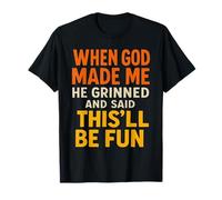 When God, Made Me He Grinned And Said This'll Funny Citazione Maglietta