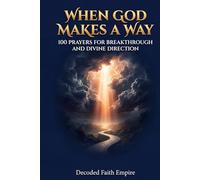When God Makes a Way: 100 Powerful Prayers for Breakthrough, Divine Direction, and Faith in Hard Seasons