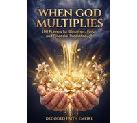 When God Multiplies: 100 Prayers for Blessings, Favor, and Financial Breakthrough: A Faith-Filled Prayer Book for Those Who Are Ready to Trust God with Their Finances and Step Into an Abundant Life