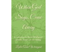 When God Says, Come Away: Learning to Rest Without Guilt, Fear, or Striving