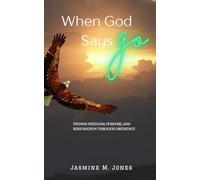 When God Says Go: Finding Freedom, Purpose, and Restoration Through Obedience