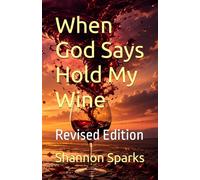 When God Says Hold My Wine: Revised Edition: 1