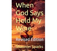 When God Says Hold My Wine: Revised Edition