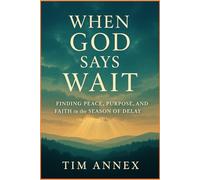 When God says Wait: Finding Peace, Purpose, and Faith in the Season of Delay