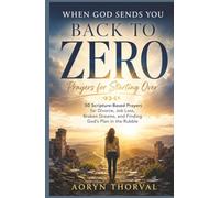 When God Sends You Back to Zero: Prayers for Starting Over: 50 Scripture-Based Prayers for Divorce, Job Loss, Broken Dreams, and Finding God's Plan in the Rubble
