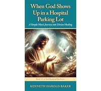 When God Shows Up in a Hospital Parking Lot: A Simple Man's Journey into Divine Healing: 25
