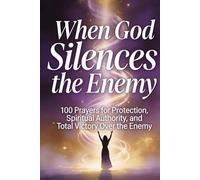 When God Silences the Enemy Prayer Book: 100 Prayers for Protection, Spiritual Authority, and Total Victory Over the Enemy