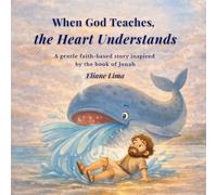 When God Teaches, the Heart Understands: A gentle faith-based story inspired by the book of Jonah