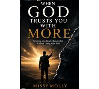 WHEN GOD TRUSTS YOU WITH MORE: Growing into Greater Leadership Without Losing Your Soul