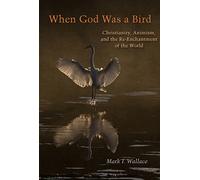 When God Was a Bird: Christianity, Animism, and the Re-Enchantment of the World
