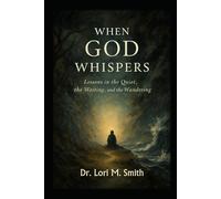 When God Whispers: Lessons in the Quiet, the Waiting, and the Wandering