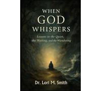 When God Whispers: Lessons in the Quiet, the Waiting, and the Wandering
