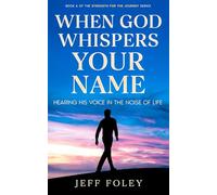When God Whispers Your Name: Hearing His Voice in the Noise of Life