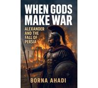 When Gods Make War: Alexander and the Fall of Persia