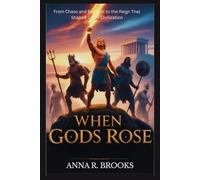 When Gods Rose: From Chaos and Betrayal to the Reign That Shaped Greek Civilization