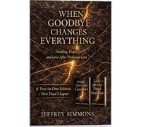 When Goodbye Changes Everything: Healing, Hope, and Love After Profound Loss
