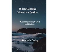 When Goodbye Wasn't an Option: A Journey Through Grief and Healing