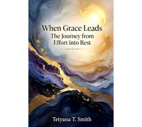 When Grace Leads: The Journey from Effort into Rest