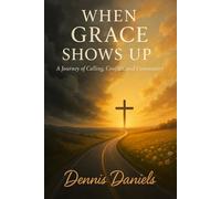 When Grace Shows Up: A Journey of Calling, Conflict, and Community