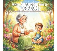 When Grandma Was A Dragon: Tales of Fire, Friendship and Finding Your Way