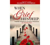 When Grief Hits Deep (An Anthology): Finding Strength in God's Presence