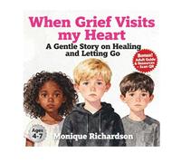 When Grief Visits my Heart: A Simple Story on Healing and Letting Go
