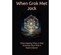 When Grok Met Jock: What Happens When A Mad Scotsman Plays With A Supercomputer