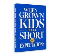When Grown Kids Fall Short of Expectations: A Compassionate Guide for Parents to Release Disappointment, Reset Boundaries, Improve Communication and Build a Healthier Adult Parent-Child Relationship