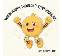 When Happy Wouldn't Stop Bouncing: A Gentle Story About Big Feelings And Learning to Slow Down. For Ages 4-6. 8.5x8.5 inches. 35 pages.