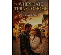 When Hate Turns to Home: A Small Town Enemies to Lovers Romance