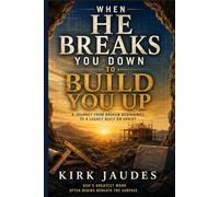 When He Breaks You Down To Build You Up: A Journey from Broken Beginnings to a Legacy Built on Christ