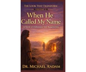 WHEN HE CALLED MY NAME: A Novel of Deliverance and Resurrection