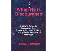 When He Is Discouraged: When He Is Discouraged A Wife’s Guide to Strengthening, Encouraging, and Walking Through Low Seasons in Marriage