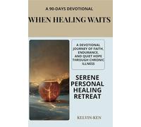 When Healing Waits: A Devotional Journey of Faith, Endurance, and Quiet Hope Through Chronic Illness
