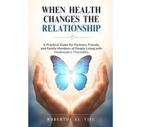 WHEN HEALTH CHANGES THE RELATIONSHIP: A Practical Guide for Partners, Friends, and Family Members of People Living with Hashimoto's Thyroiditis