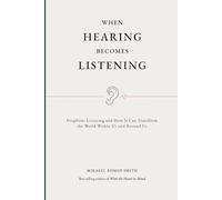 When Hearing Becomes Listening: Prophetic Listening and How it Can Change the World Within and Around Us