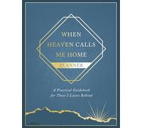 When Heaven Calls Me Home Planner: A Practical Guidebook for Those I Leave Behind