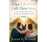 When Heaven Calls Them Home: A Nurse's Compassionate Guide to Pet Loss, Grief and Afterlife Assurance