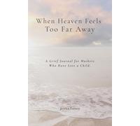 When Heaven Feels Too Far Away: A Grief Journal for Mothers Who Lost a Child