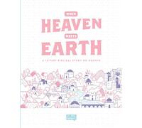 When Heaven Meets Earth: A 12 Part Biblical Study on Heaven