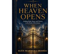 When Heaven Opens: Finding Hope, Peace, and Victory in the Book of Revelation