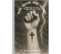 When Heaven Went Silent: Wresting with God through Anger and Grace