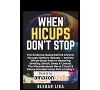 When Hiccups Don’t Stop: The Evidence-Based behind Chronic Hiccups - and the Whole-Body Path to Restoring Breath, Sleep & Control. The Misunderstood Nerve & Science-Grounded, Human Path to Ending it