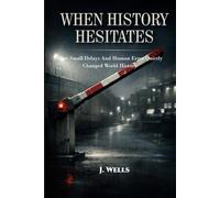 WHEN HISTORY HESITATES: True Stories of Accidents, Errors, and Misunderstandings That Quietly Changed World History