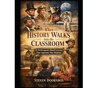 When History Walks Into The Classroom: In Character lessons that helps students be involved in their learning: 25 Performance-based Lessons That Captivate Your Students